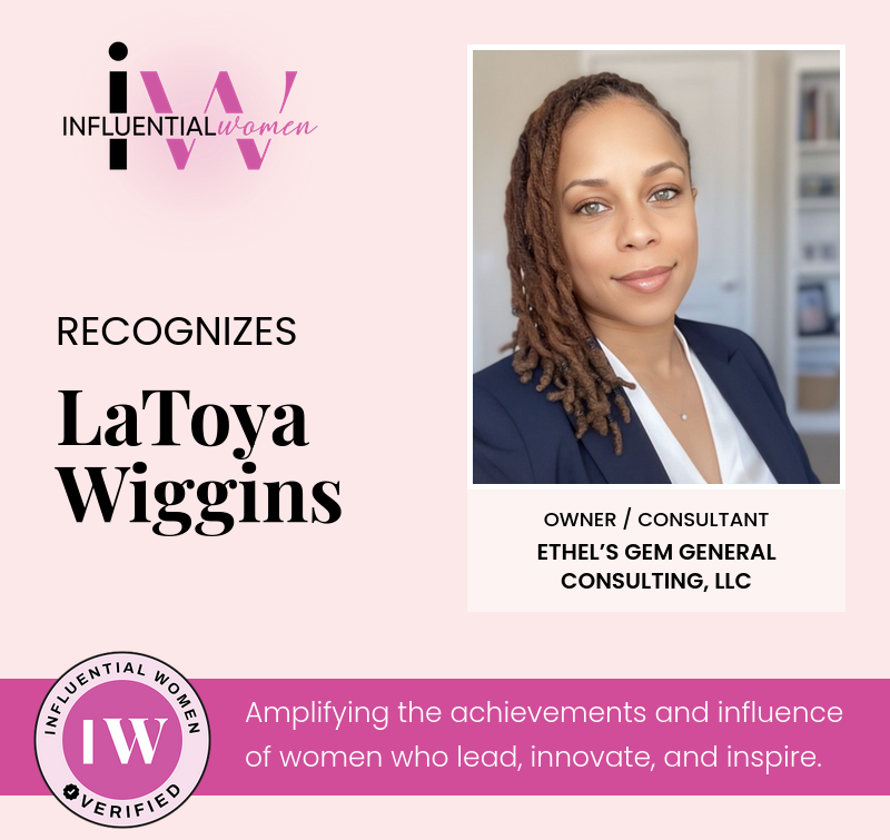 Influential Women recognition graphic honoring LaToya Wiggins, Owner and Consultant, Ethel's Gem General Consulting, LLC